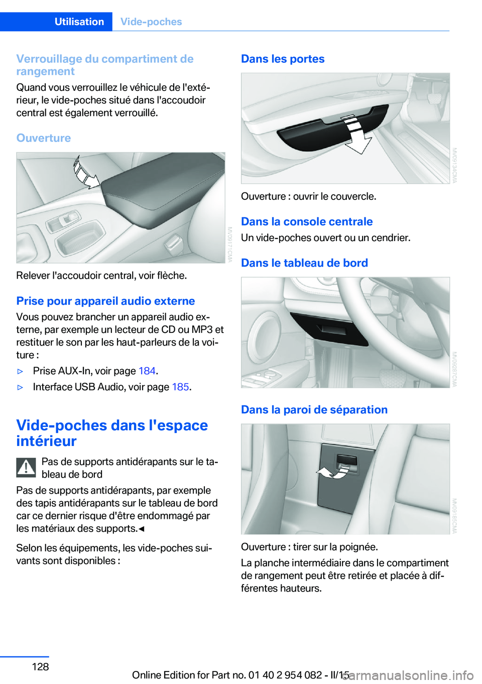BMW Z4 2016 Notices Demploi (in French) Verrouillage du compartiment de
rangement
Quand vous verrouillez le véhicule de l'exté‐
rieur, le vide-poches situé dans l'accoudoir
central est également verrouillé.
Ouverture
Relever BMW Z4 2016 Notices Demploi (in French) Verrouillage du compartiment de
rangement
Quand vous verrouillez le véhicule de l'exté‐
rieur, le vide-poches situé dans l'accoudoir
central est également verrouillé.
Ouverture
Relever
