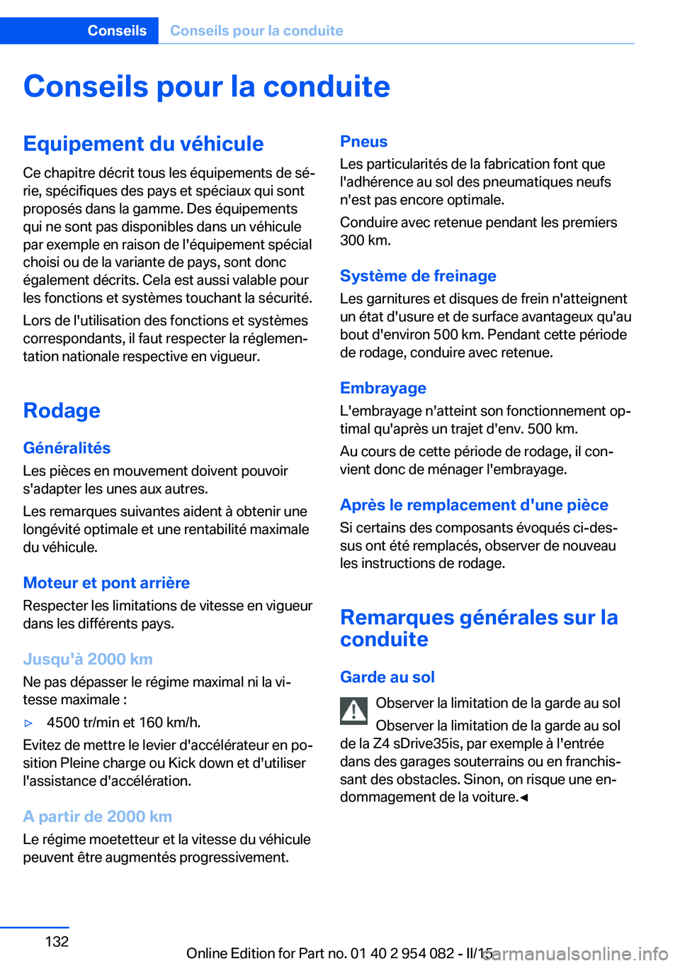 BMW Z4 2016 Notices Demploi (in French) Conseils pour la conduiteEquipement du véhicule
Ce chapitre décrit tous les équipements de sé‐
rie, spécifiques des pays et spéciaux qui sont
proposés dans la gamme. Des équipements
qui ne s BMW Z4 2016 Notices Demploi (in French) Conseils pour la conduiteEquipement du véhicule
Ce chapitre décrit tous les équipements de sé‐
rie, spécifiques des pays et spéciaux qui sont
proposés dans la gamme. Des équipements
qui ne s