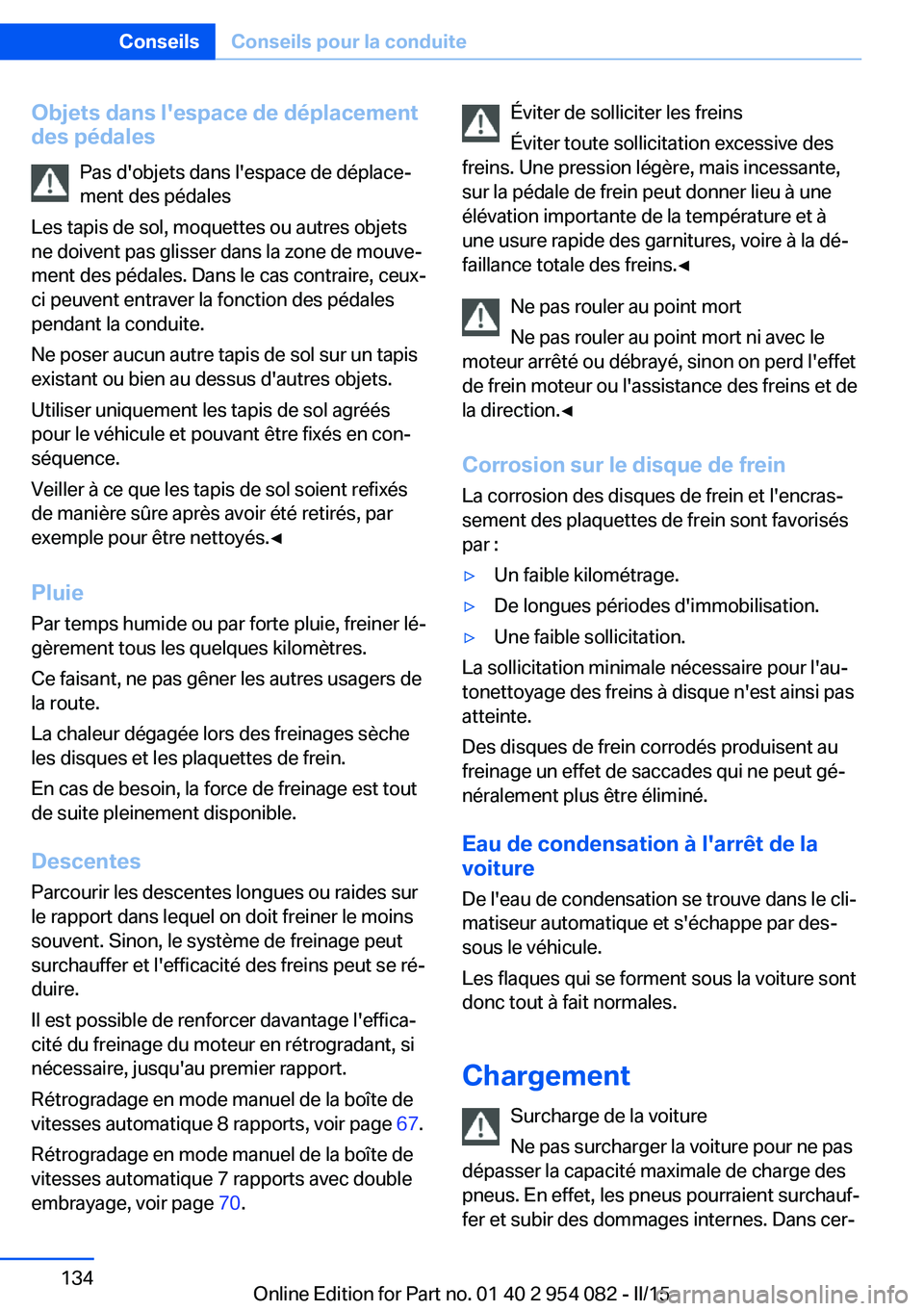 BMW Z4 2016 Notices Demploi (in French) Objets dans l'espace de déplacement
des pédales
Pas d'objets dans l'espace de déplace‐
ment des pédales
Les tapis de sol, moquettes ou autres objets
ne doivent pas glisser dans la zo BMW Z4 2016 Notices Demploi (in French) Objets dans l'espace de déplacement
des pédales
Pas d'objets dans l'espace de déplace‐
ment des pédales
Les tapis de sol, moquettes ou autres objets
ne doivent pas glisser dans la zo