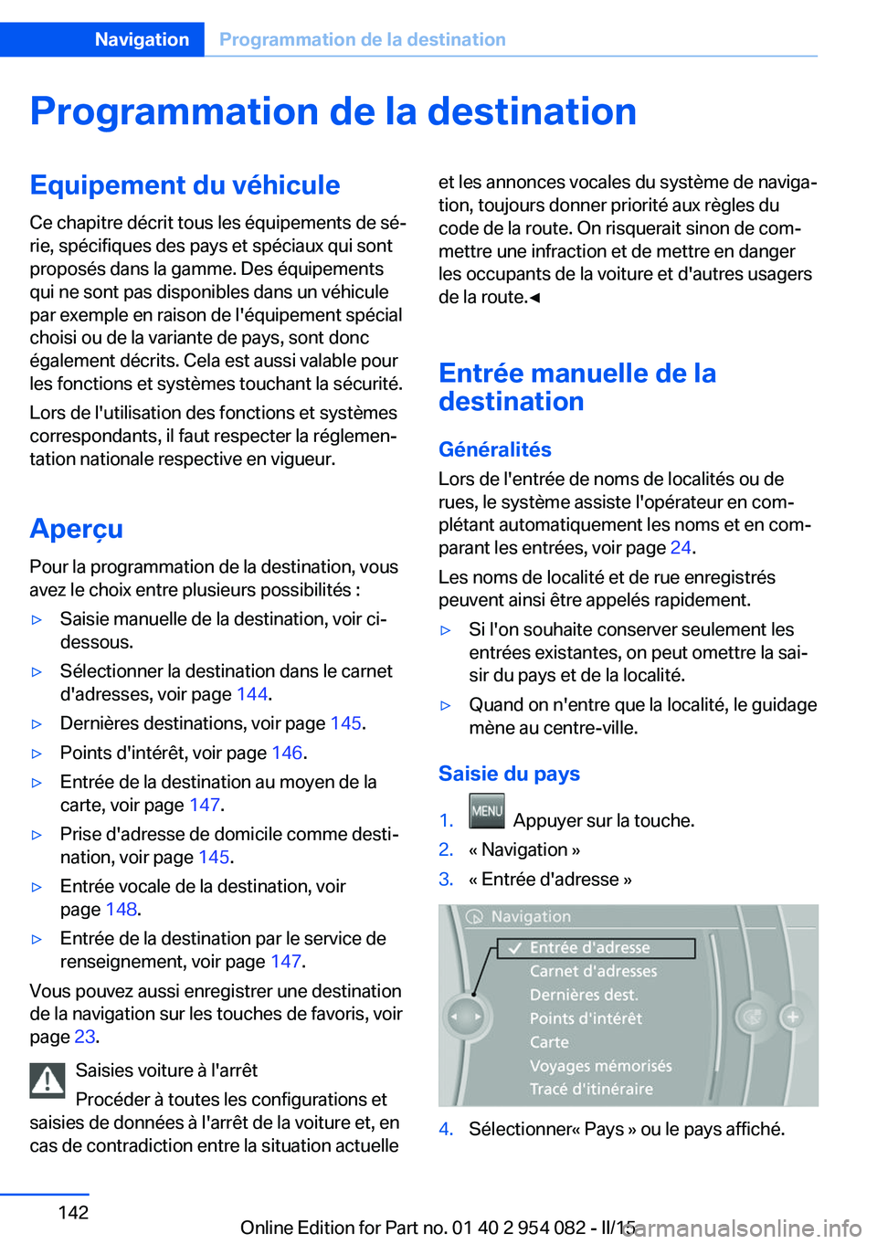 BMW Z4 2016 Notices Demploi (in French) Programmation de la destinationEquipement du véhicule
Ce chapitre décrit tous les équipements de sé‐
rie, spécifiques des pays et spéciaux qui sont
proposés dans la gamme. Des équipements
qu BMW Z4 2016 Notices Demploi (in French) Programmation de la destinationEquipement du véhicule
Ce chapitre décrit tous les équipements de sé‐
rie, spécifiques des pays et spéciaux qui sont
proposés dans la gamme. Des équipements
qu
