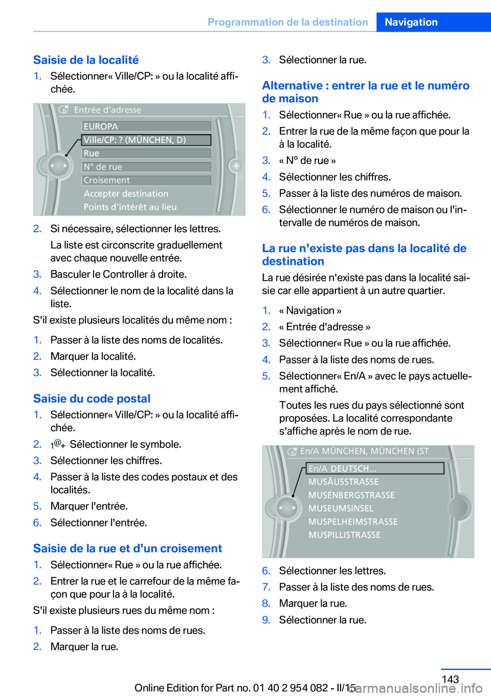 BMW Z4 2016 Notices Demploi (in French) Saisie de la localité1.Sélectionner« Ville/CP: » ou la localité affi‐chée.2.Si nécessaire, sélectionner les lettres.
La liste est circonscrite graduellement
avec chaque nouvelle entrée.3.Ba BMW Z4 2016 Notices Demploi (in French) Saisie de la localité1.Sélectionner« Ville/CP: » ou la localité affi‐chée.2.Si nécessaire, sélectionner les lettres.
La liste est circonscrite graduellement
avec chaque nouvelle entrée.3.Ba