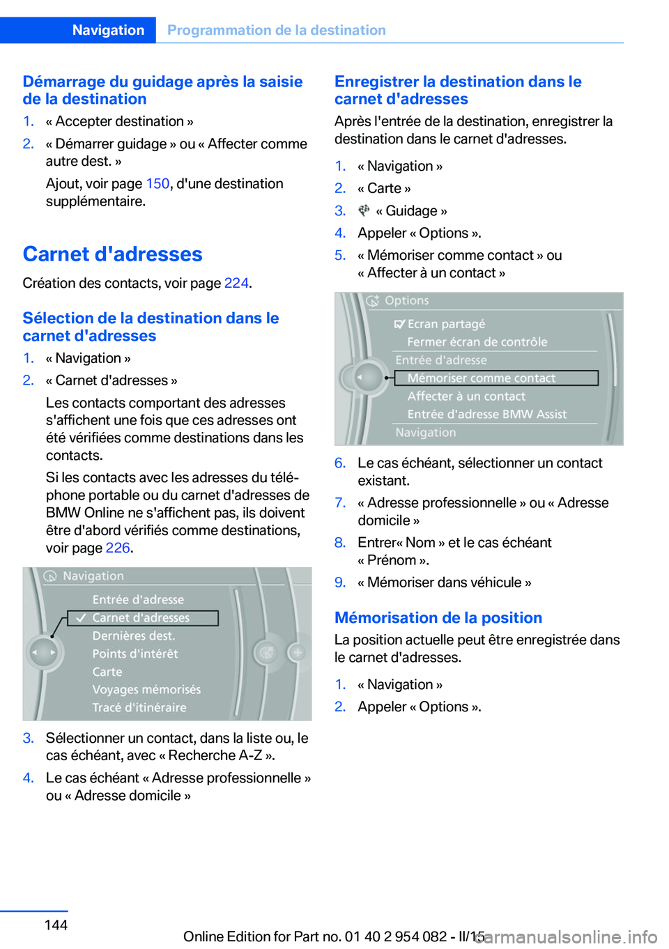 BMW Z4 2016 Notices Demploi (in French) Démarrage du guidage après la saisie
de la destination1.« Accepter destination »2.« Démarrer guidage » ou « Affecter comme
autre dest. »
Ajout, voir page 150, d'une destination
suppléme BMW Z4 2016 Notices Demploi (in French) Démarrage du guidage après la saisie
de la destination1.« Accepter destination »2.« Démarrer guidage » ou « Affecter comme
autre dest. »
Ajout, voir page 150, d'une destination
suppléme