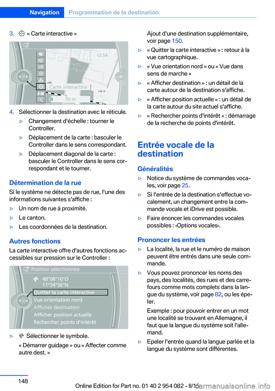 BMW Z4 2016 Notices Demploi (in French) 3. « Carte interactive »4.Sélectionner la destination avec le réticule.▷Changement d'échelle : tourner le
Controller.▷Déplacement de la carte : basculer le
Controller dans le sens corre BMW Z4 2016 Notices Demploi (in French) 3. « Carte interactive »4.Sélectionner la destination avec le réticule.▷Changement d'échelle : tourner le
Controller.▷Déplacement de la carte : basculer le
Controller dans le sens corre