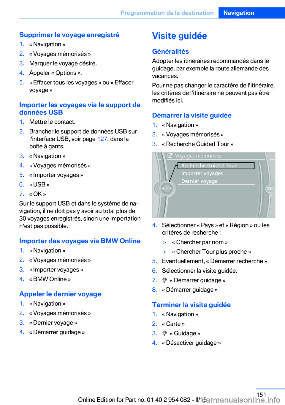 BMW Z4 2016 Notices Demploi (in French) Supprimer le voyage enregistré1.« Navigation »2.« Voyages mémorisés »3.Marquer le voyage désiré.4.Appeler « Options ».5.« Effacer tous les voyages » ou « Effacer
voyage »
Importer les v BMW Z4 2016 Notices Demploi (in French) Supprimer le voyage enregistré1.« Navigation »2.« Voyages mémorisés »3.Marquer le voyage désiré.4.Appeler « Options ».5.« Effacer tous les voyages » ou « Effacer
voyage »
Importer les v