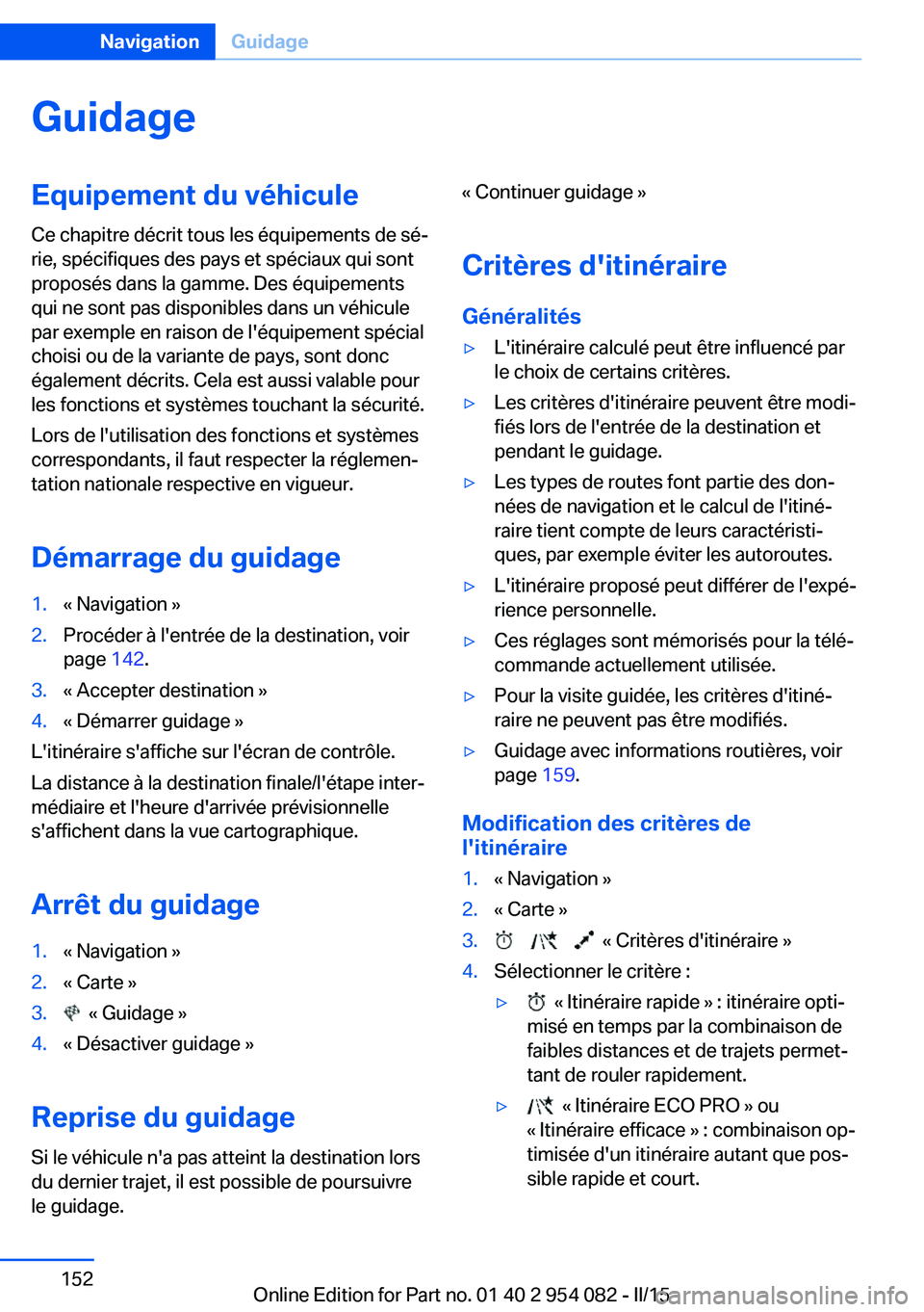 BMW Z4 2016 Notices Demploi (in French) GuidageEquipement du véhiculeCe chapitre décrit tous les équipements de sé‐
rie, spécifiques des pays et spéciaux qui sont
proposés dans la gamme. Des équipements
qui ne sont pas disponibles BMW Z4 2016 Notices Demploi (in French) GuidageEquipement du véhiculeCe chapitre décrit tous les équipements de sé‐
rie, spécifiques des pays et spéciaux qui sont
proposés dans la gamme. Des équipements
qui ne sont pas disponibles