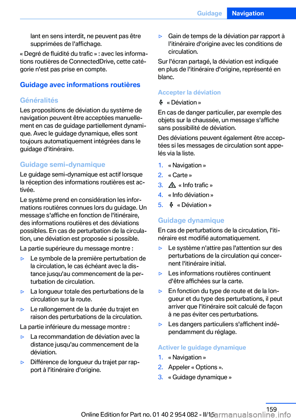BMW Z4 2016 Notices Demploi (in French) lant en sens interdit, ne peuvent pas être
supprimées de l'affichage.
« Degré de fluidité du trafic » : avec les informa‐
tions routières de ConnectedDrive, cette caté‐
gorie n'est BMW Z4 2016 Notices Demploi (in French) lant en sens interdit, ne peuvent pas être
supprimées de l'affichage.
« Degré de fluidité du trafic » : avec les informa‐
tions routières de ConnectedDrive, cette caté‐
gorie n'est
