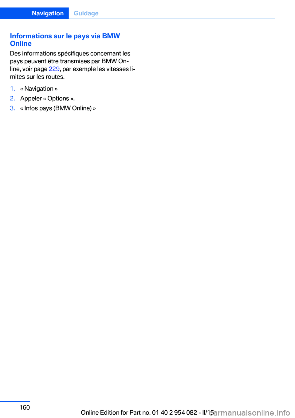BMW Z4 2016 Notices Demploi (in French) Informations sur le pays via BMWOnline
Des informations spécifiques concernant les
pays peuvent être transmises par BMW On‐
line, voir page 229, par exemple les vitesses li‐
mites sur les route BMW Z4 2016 Notices Demploi (in French) Informations sur le pays via BMWOnline
Des informations spécifiques concernant les
pays peuvent être transmises par BMW On‐
line, voir page 229, par exemple les vitesses li‐
mites sur les route