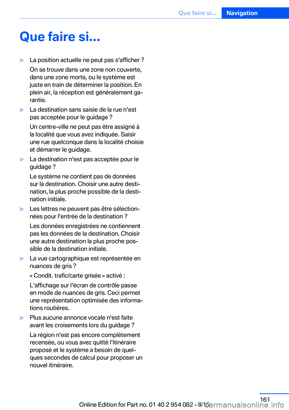 BMW Z4 2016 Notices Demploi (in French) Que faire si...▷La position actuelle ne peut pas s'afficher ?
On se trouve dans une zone non couverte,
dans une zone morte, ou le système est
juste en train de déterminer la position. En
plein BMW Z4 2016 Notices Demploi (in French) Que faire si...▷La position actuelle ne peut pas s'afficher ?
On se trouve dans une zone non couverte,
dans une zone morte, ou le système est
juste en train de déterminer la position. En
plein