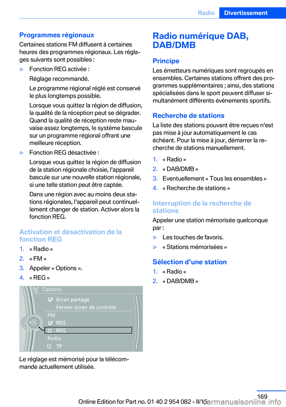 BMW Z4 2016 Notices Demploi (in French) Programmes régionaux
Certaines stations FM diffusent à certaines
heures des programmes régionaux. Les régla‐
ges suivants sont possibles :▷Fonction REG activée :
Réglage recommandé.
Le prog BMW Z4 2016 Notices Demploi (in French) Programmes régionaux
Certaines stations FM diffusent à certaines
heures des programmes régionaux. Les régla‐
ges suivants sont possibles :▷Fonction REG activée :
Réglage recommandé.
Le prog
