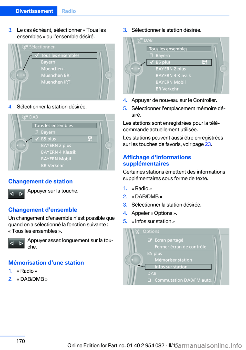 BMW Z4 2016 Notices Demploi (in French) 3.Le cas échéant, sélectionner « Tous les
ensembles » ou l'ensemble désiré.4.Sélectionner la station désirée.
Changement de station
Appuyer sur la touche.
Changement d'ensemble Un ch BMW Z4 2016 Notices Demploi (in French) 3.Le cas échéant, sélectionner « Tous les
ensembles » ou l'ensemble désiré.4.Sélectionner la station désirée.
Changement de station
Appuyer sur la touche.
Changement d'ensemble Un ch