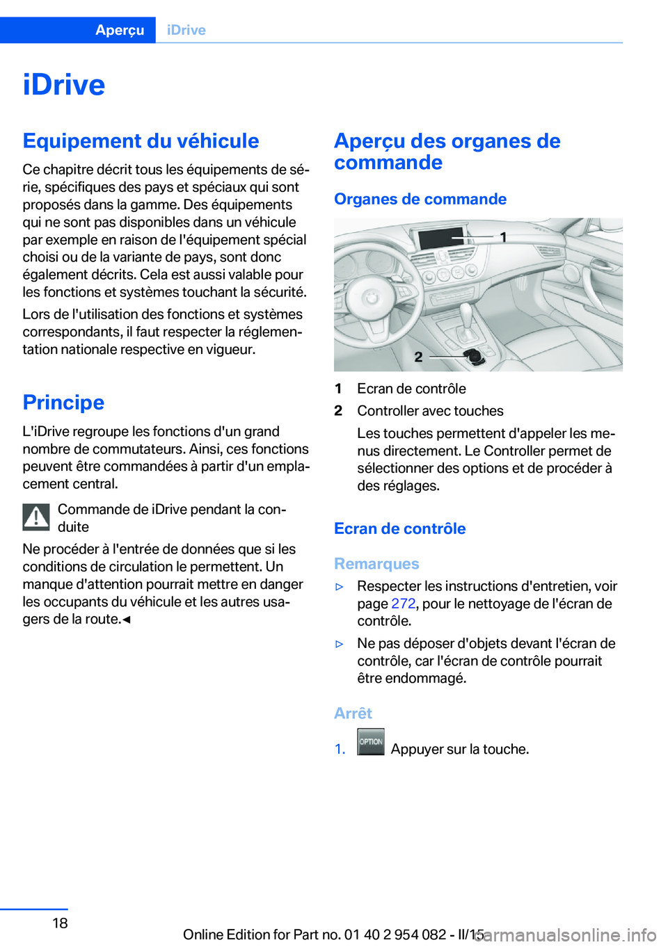 BMW Z4 2016  Notices Demploi (in French) iDriveEquipement du véhicule
Ce chapitre décrit tous les équipements de sé‐
rie, spécifiques des pays et spéciaux qui sont
proposés dans la gamme. Des équipements
qui ne sont pas disponibles