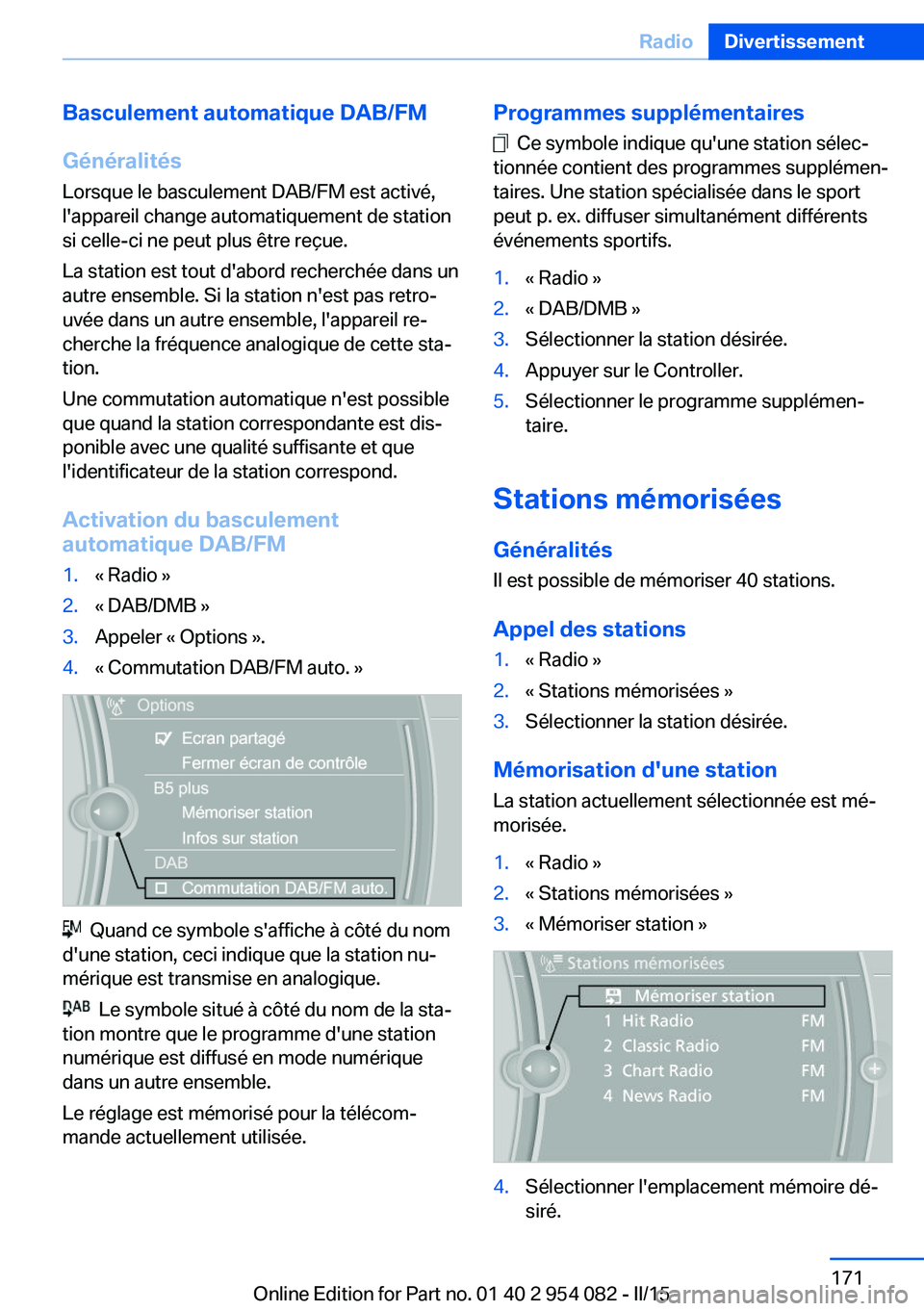 BMW Z4 2016 Notices Demploi (in French) Basculement automatique DAB/FM
Généralités
Lorsque le basculement DAB/FM est activé,
l'appareil change automatiquement de station
si celle-ci ne peut plus être reçue.
La station est tout d BMW Z4 2016 Notices Demploi (in French) Basculement automatique DAB/FM
Généralités
Lorsque le basculement DAB/FM est activé,
l'appareil change automatiquement de station
si celle-ci ne peut plus être reçue.
La station est tout d