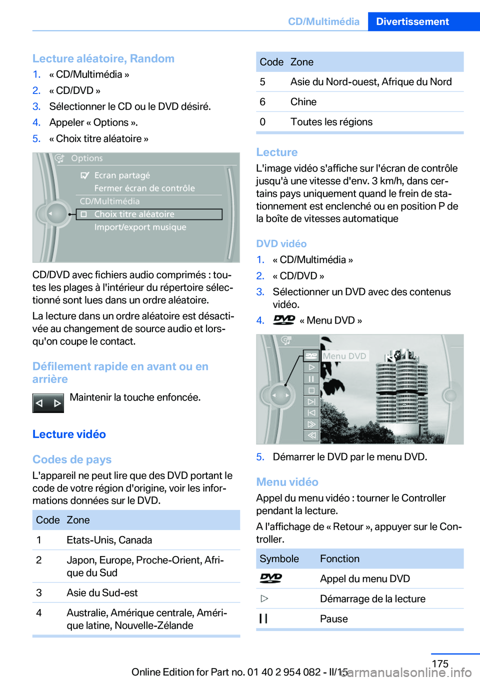 BMW Z4 2016 Notices Demploi (in French) Lecture aléatoire, Random1.« CD/Multimédia »2.« CD/DVD »3.Sélectionner le CD ou le DVD désiré.4.Appeler « Options ».5.« Choix titre aléatoire »
CD/DVD avec fichiers audio comprimés : to BMW Z4 2016 Notices Demploi (in French) Lecture aléatoire, Random1.« CD/Multimédia »2.« CD/DVD »3.Sélectionner le CD ou le DVD désiré.4.Appeler « Options ».5.« Choix titre aléatoire »
CD/DVD avec fichiers audio comprimés : to