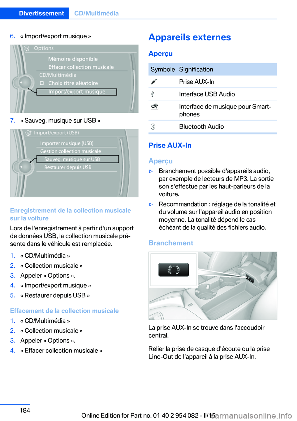 BMW Z4 2016  Notices Demploi (in French) 6.« Import/export musique »7.« Sauveg. musique sur USB »
Enregistrement de la collection musicale
sur la voiture
Lors de l'enregistrement à partir d'un support
de données USB, la collect