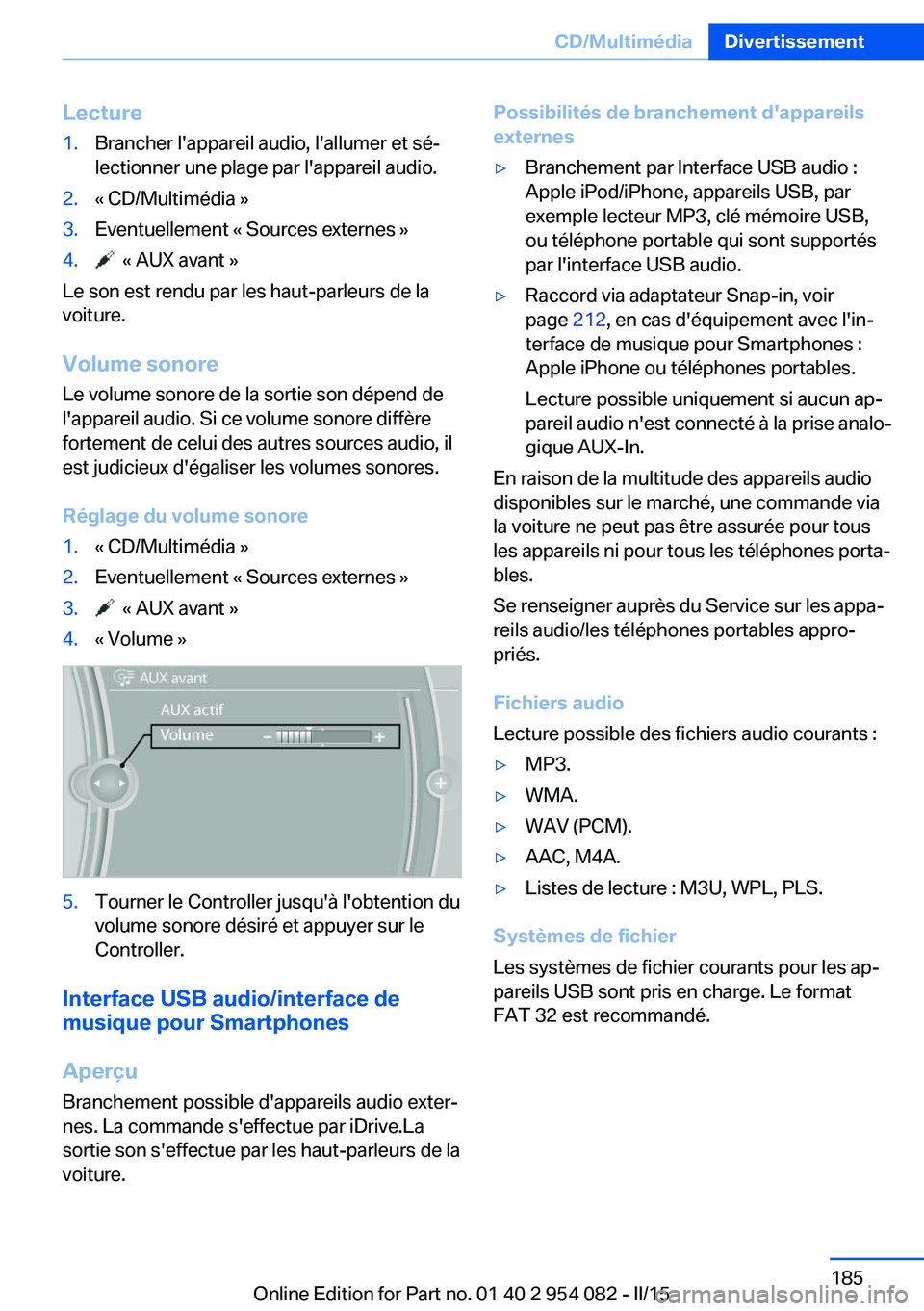 BMW Z4 2016  Notices Demploi (in French) Lecture1.Brancher l'appareil audio, l'allumer et sé‐
lectionner une plage par l'appareil audio.2.« CD/Multimédia »3.Eventuellement « Sources externes »4.  « AUX avant »
Le son es