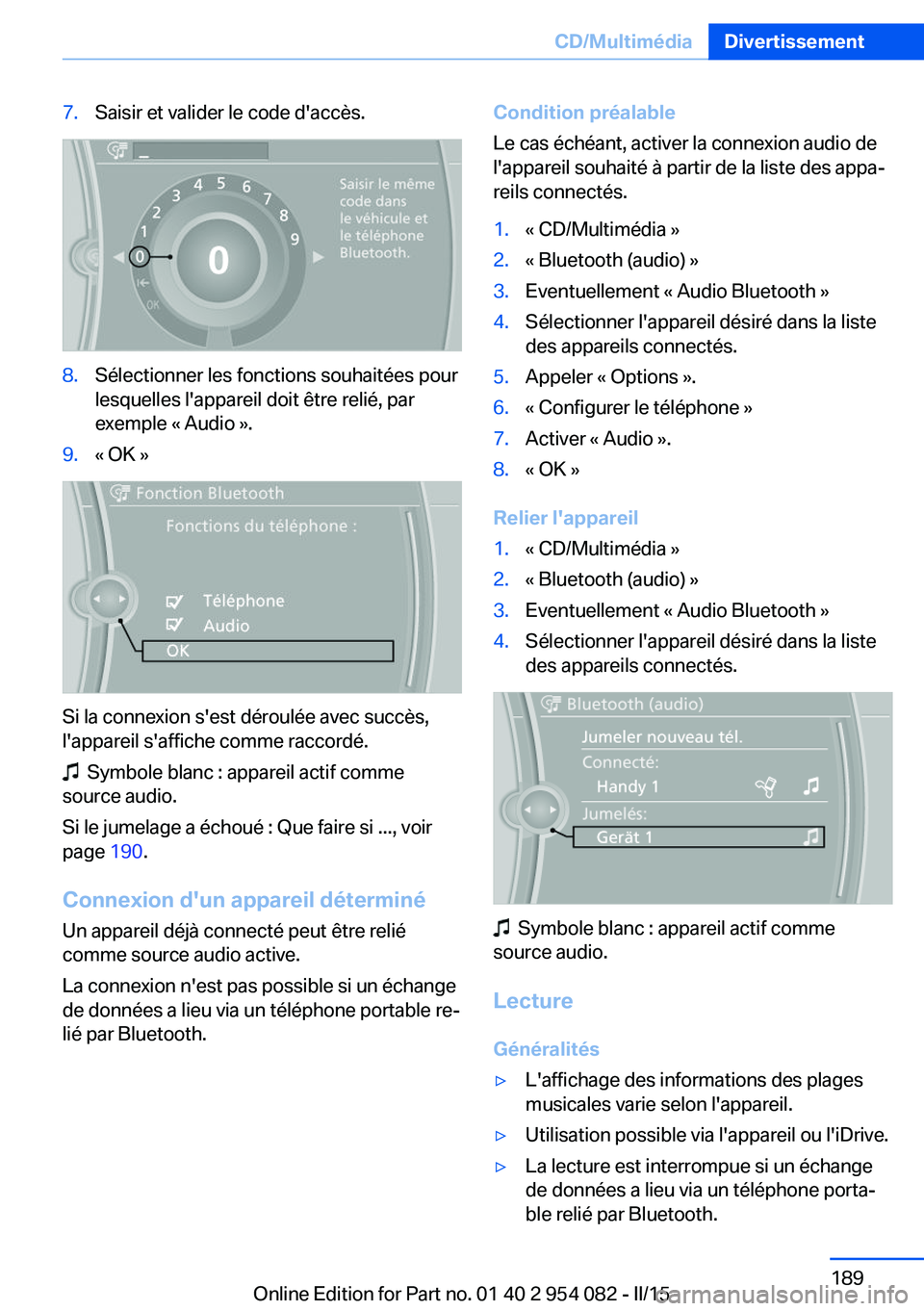 BMW Z4 2016  Notices Demploi (in French) 7.Saisir et valider le code d'accès.8.Sélectionner les fonctions souhaitées pour
lesquelles l'appareil doit être relié, par
exemple « Audio ».9.« OK »
Si la connexion s'est dérou