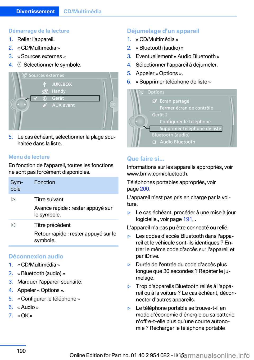 BMW Z4 2016  Notices Demploi (in French) Démarrage de la lecture1.Relier l'appareil.2.« CD/Multimédia »3.« Sources externes »4.  Sélectionner le symbole.5.Le cas échéant, sélectionner la plage sou‐
haitée dans la liste.
Menu