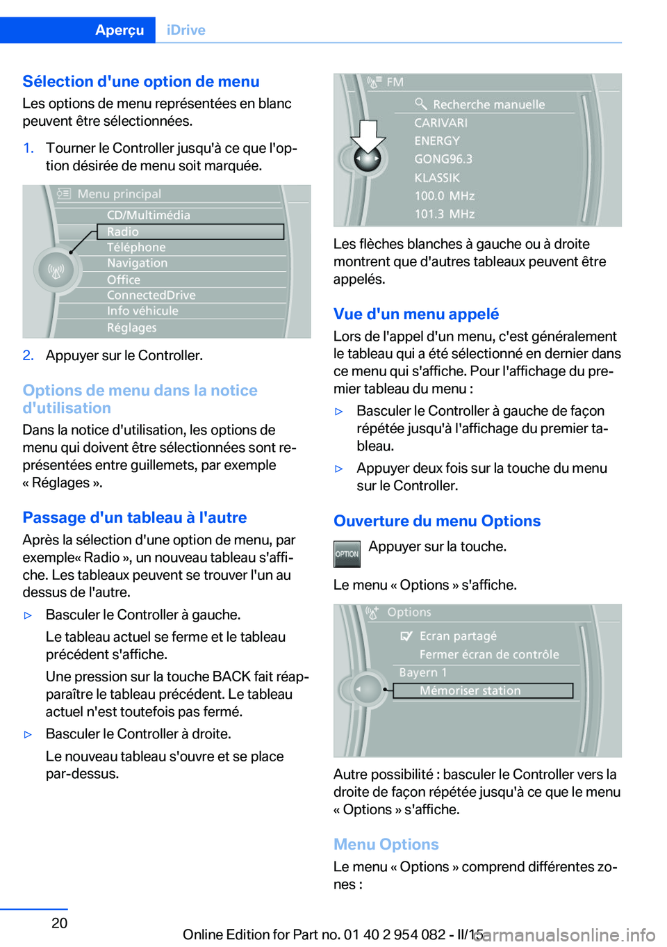 BMW Z4 2016  Notices Demploi (in French) Sélection d'une option de menuLes options de menu représentées en blanc
peuvent être sélectionnées.1.Tourner le Controller jusqu'à ce que l'op‐
tion désirée de menu soit marqué