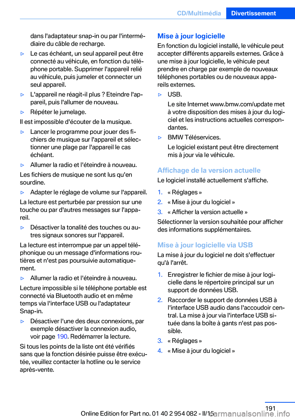 BMW Z4 2016  Notices Demploi (in French) dans l'adaptateur snap-in ou par l'intermé‐
diaire du câble de recharge.▷Le cas échéant, un seul appareil peut être
connecté au véhicule, en fonction du télé‐
phone portable. Su