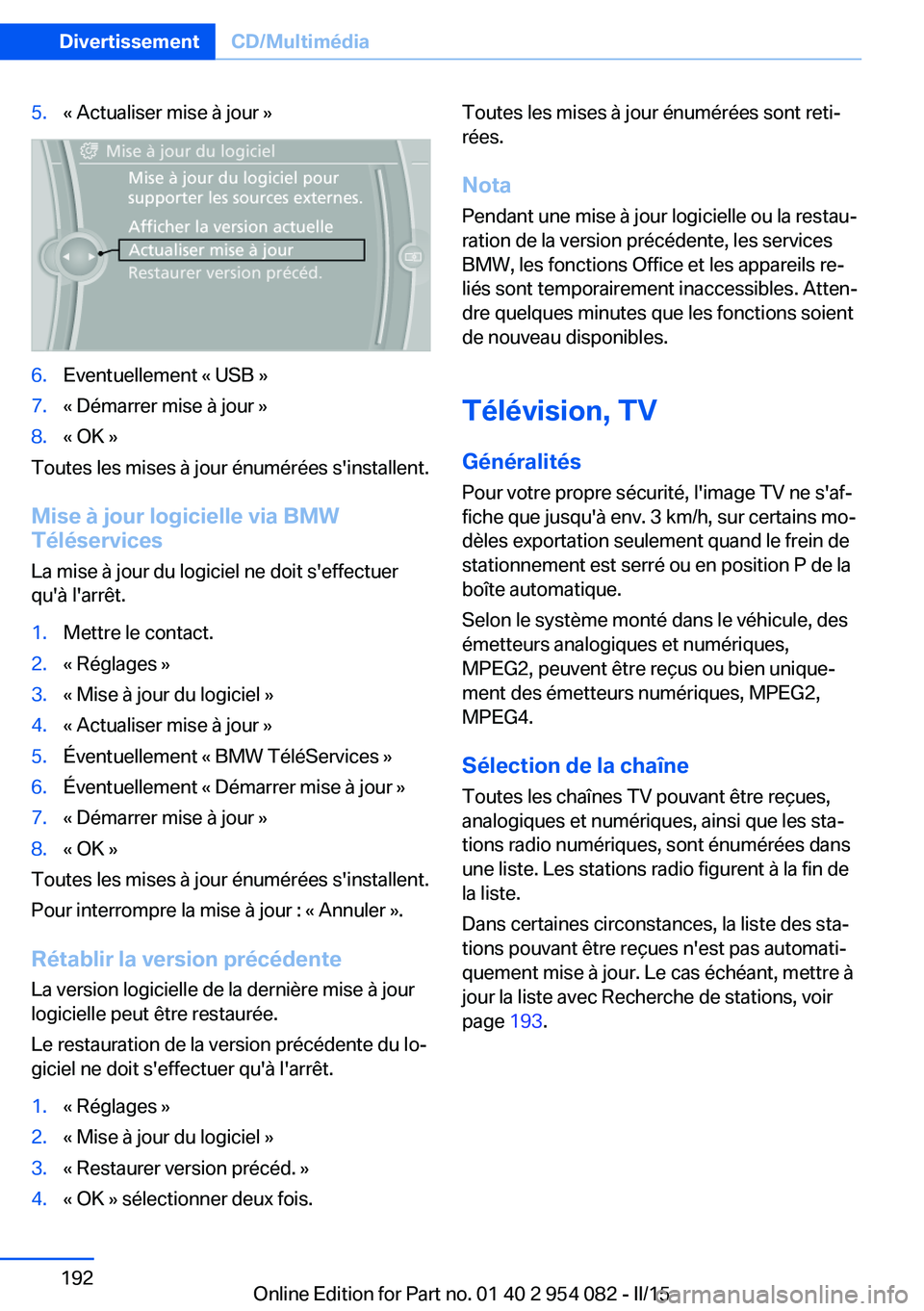 BMW Z4 2016  Notices Demploi (in French) 5.« Actualiser mise à jour »6.Eventuellement « USB »7.« Démarrer mise à jour »8.« OK »
Toutes les mises à jour énumérées s'installent.
Mise à jour logicielle via BMW
Téléservices