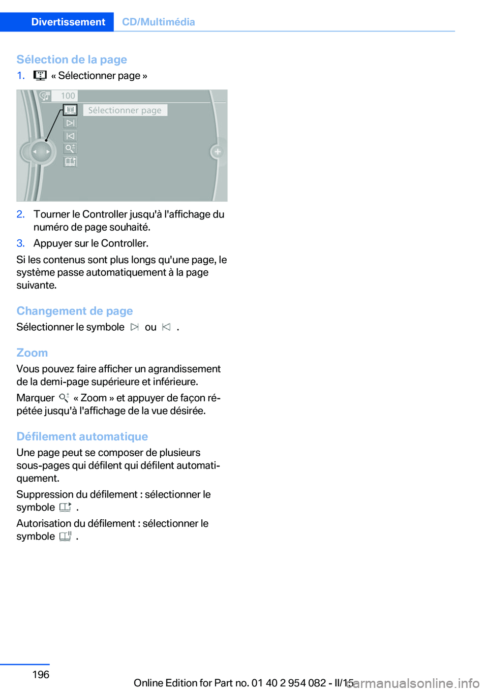BMW Z4 2016  Notices Demploi (in French) Sélection de la page1.  « Sélectionner page »2.Tourner le Controller jusqu'à l'affichage du
numéro de page souhaité.3.Appuyer sur le Controller.
Si les contenus sont plus longs qu'u