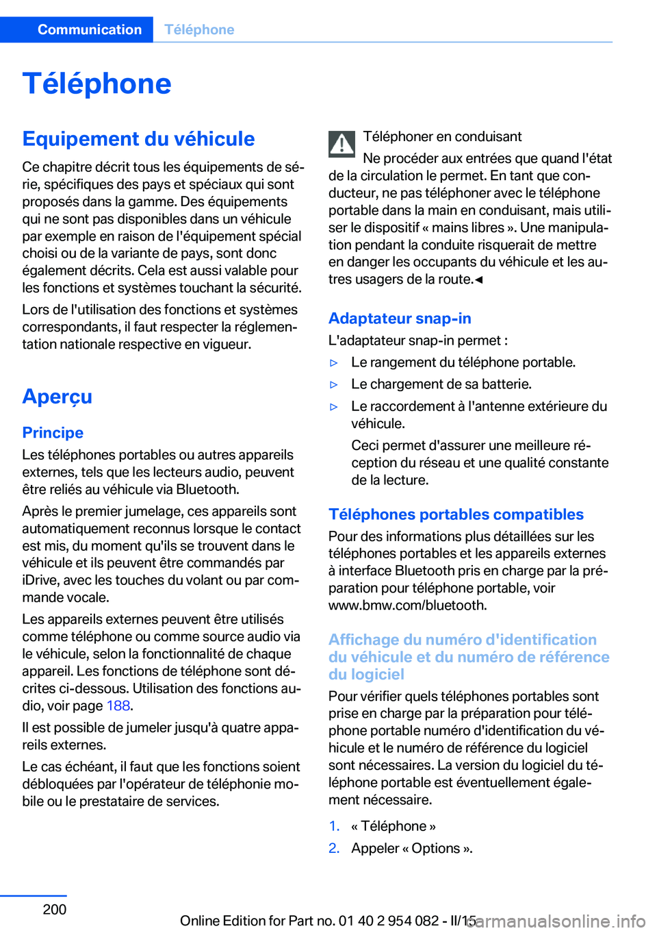 BMW Z4 2016  Notices Demploi (in French) TéléphoneEquipement du véhiculeCe chapitre décrit tous les équipements de sé‐
rie, spécifiques des pays et spéciaux qui sont
proposés dans la gamme. Des équipements
qui ne sont pas disponi