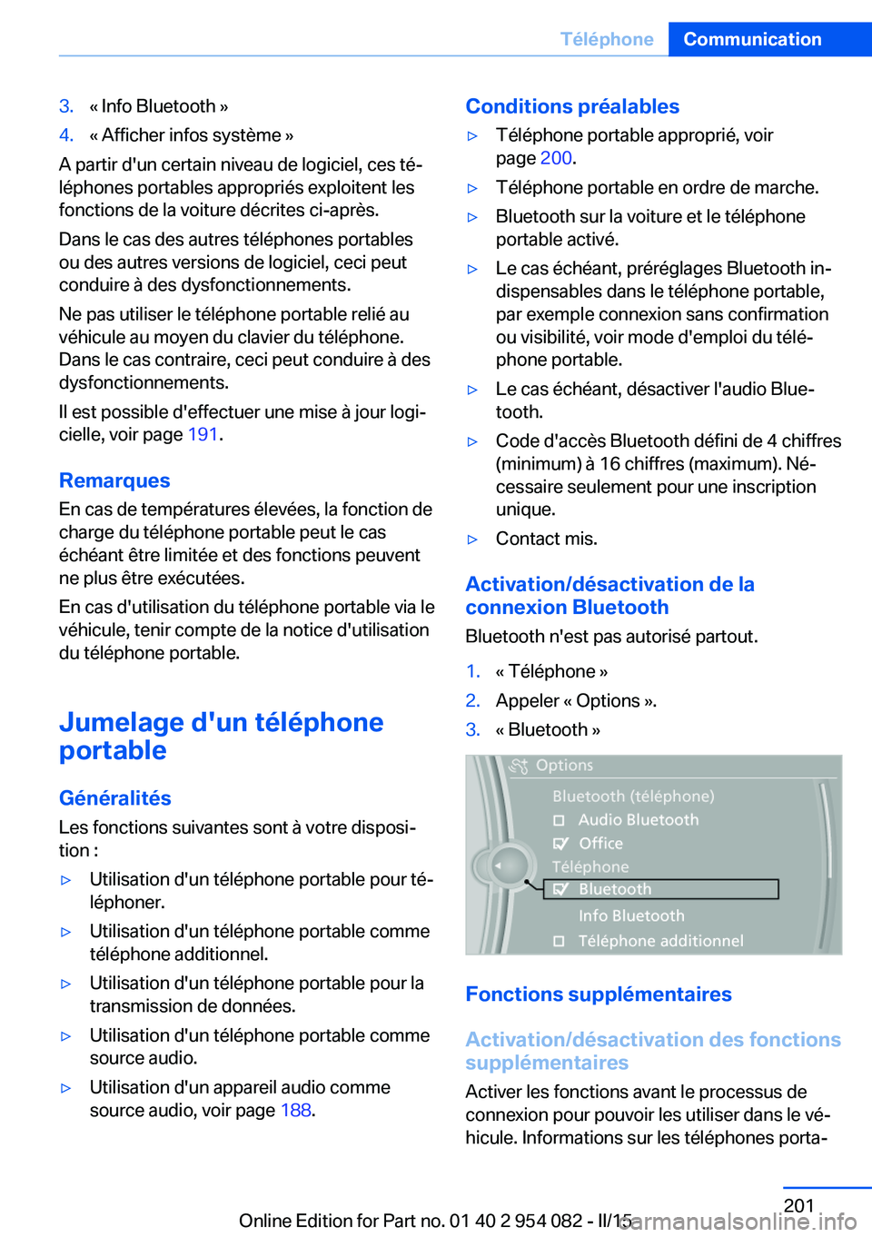 BMW Z4 2016  Notices Demploi (in French) 3.« Info Bluetooth »4.« Afficher infos système »
A partir d'un certain niveau de logiciel, ces té‐
léphones portables appropriés exploitent les
fonctions de la voiture décrites ci-aprè