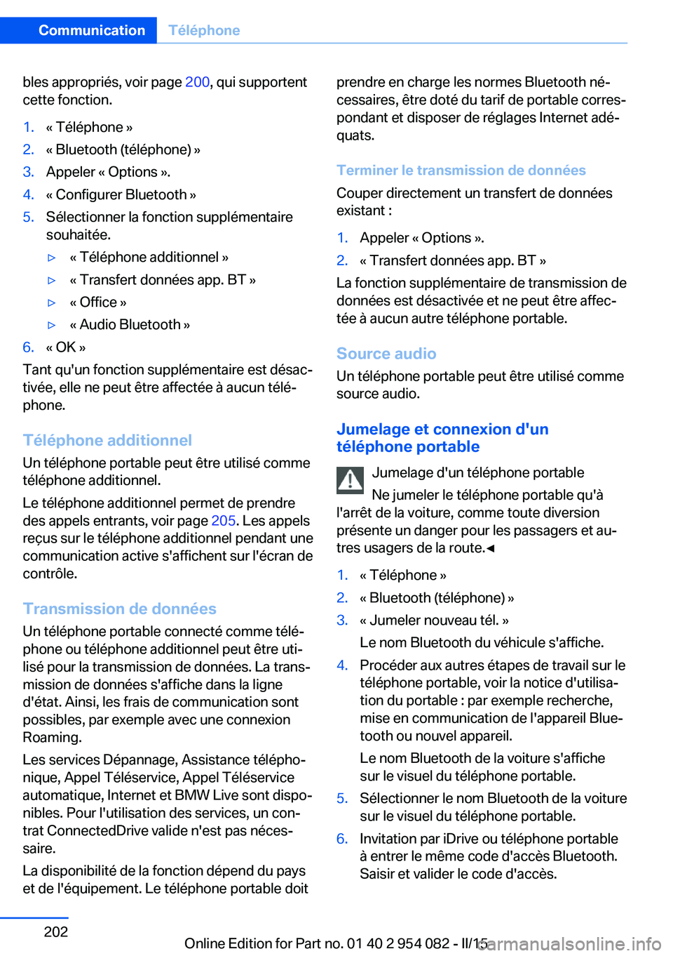 BMW Z4 2016  Notices Demploi (in French) bles appropriés, voir page 200, qui supportent
cette fonction.1.« Téléphone »2.« Bluetooth (téléphone) »3.Appeler « Options ».4.« Configurer Bluetooth »5.Sélectionner la fonction supplé