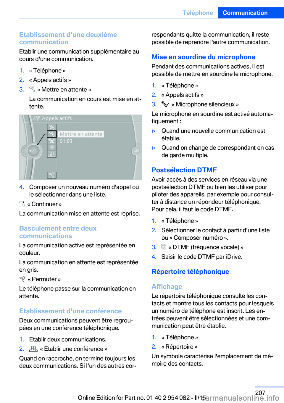 BMW Z4 2016  Notices Demploi (in French) Etablissement d'une deuxième
communication
Etablir une communication supplémentaire au
cours d'une communication.1.« Téléphone »2.« Appels actifs »3.  « Mettre en attente »
La commun