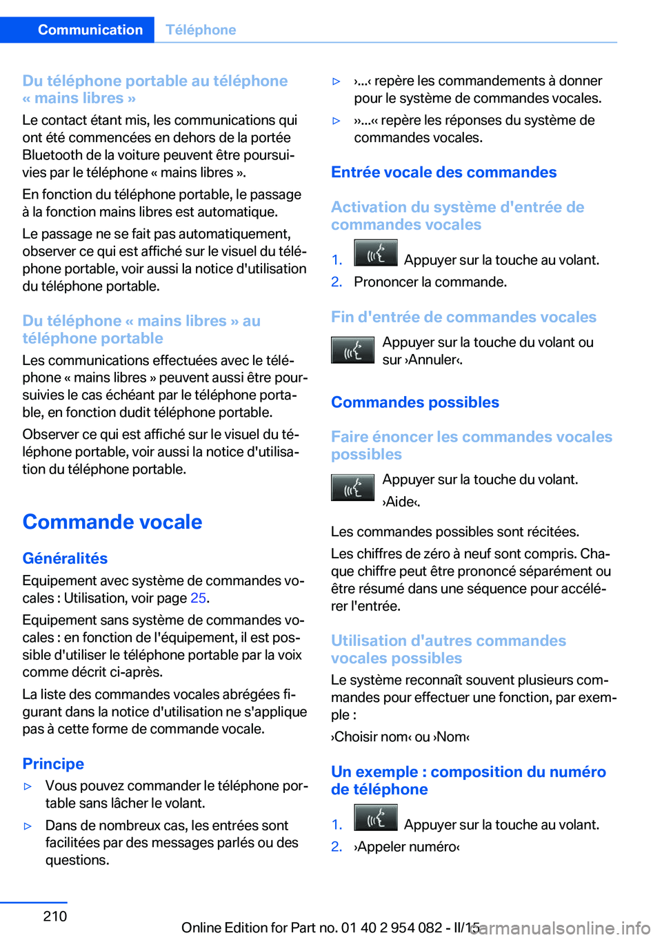 BMW Z4 2016  Notices Demploi (in French) Du téléphone portable au téléphone
« mains libres »
Le contact étant mis, les communications qui
ont été commencées en dehors de la portée
Bluetooth de la voiture peuvent être poursui‐ v
