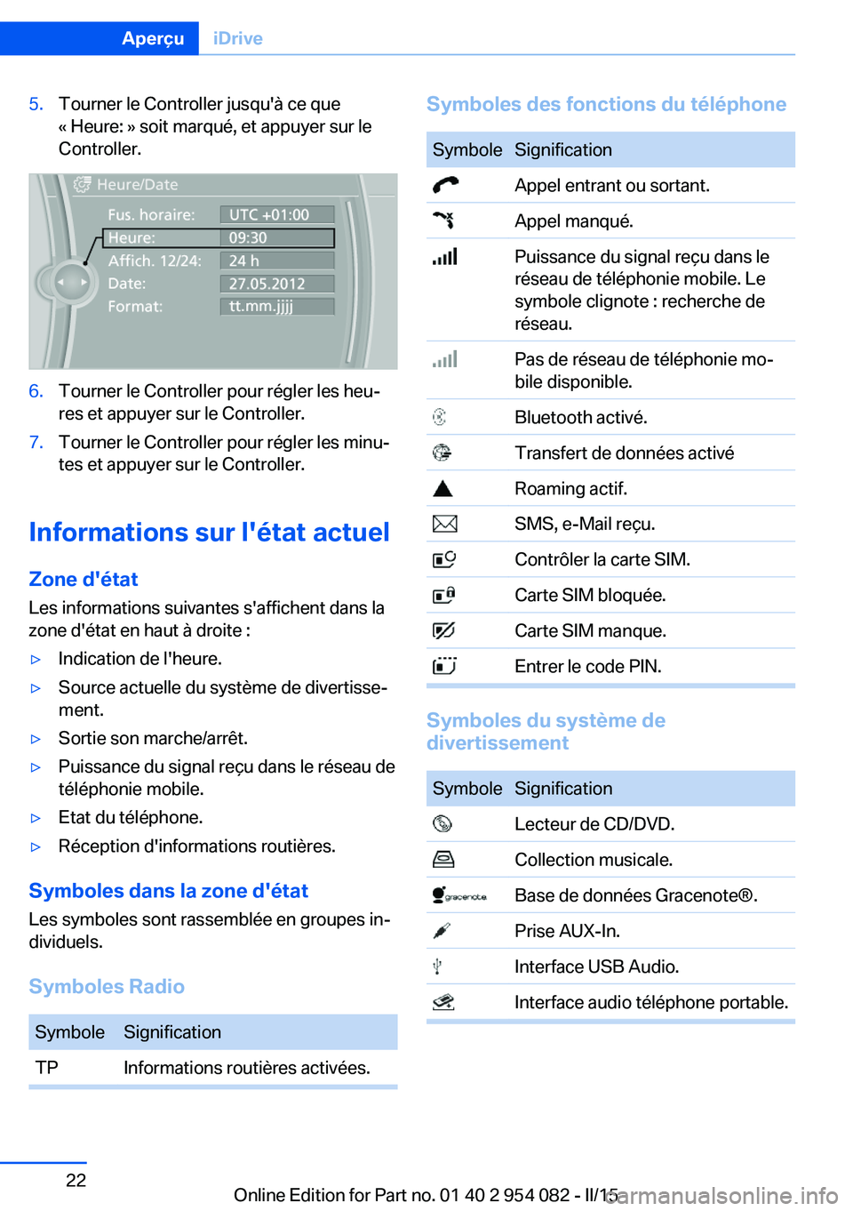 BMW Z4 2016  Notices Demploi (in French) 5.Tourner le Controller jusqu'à ce que
« Heure: » soit marqué, et appuyer sur le
Controller.6.Tourner le Controller pour régler les heu‐
res et appuyer sur le Controller.7.Tourner le Contro