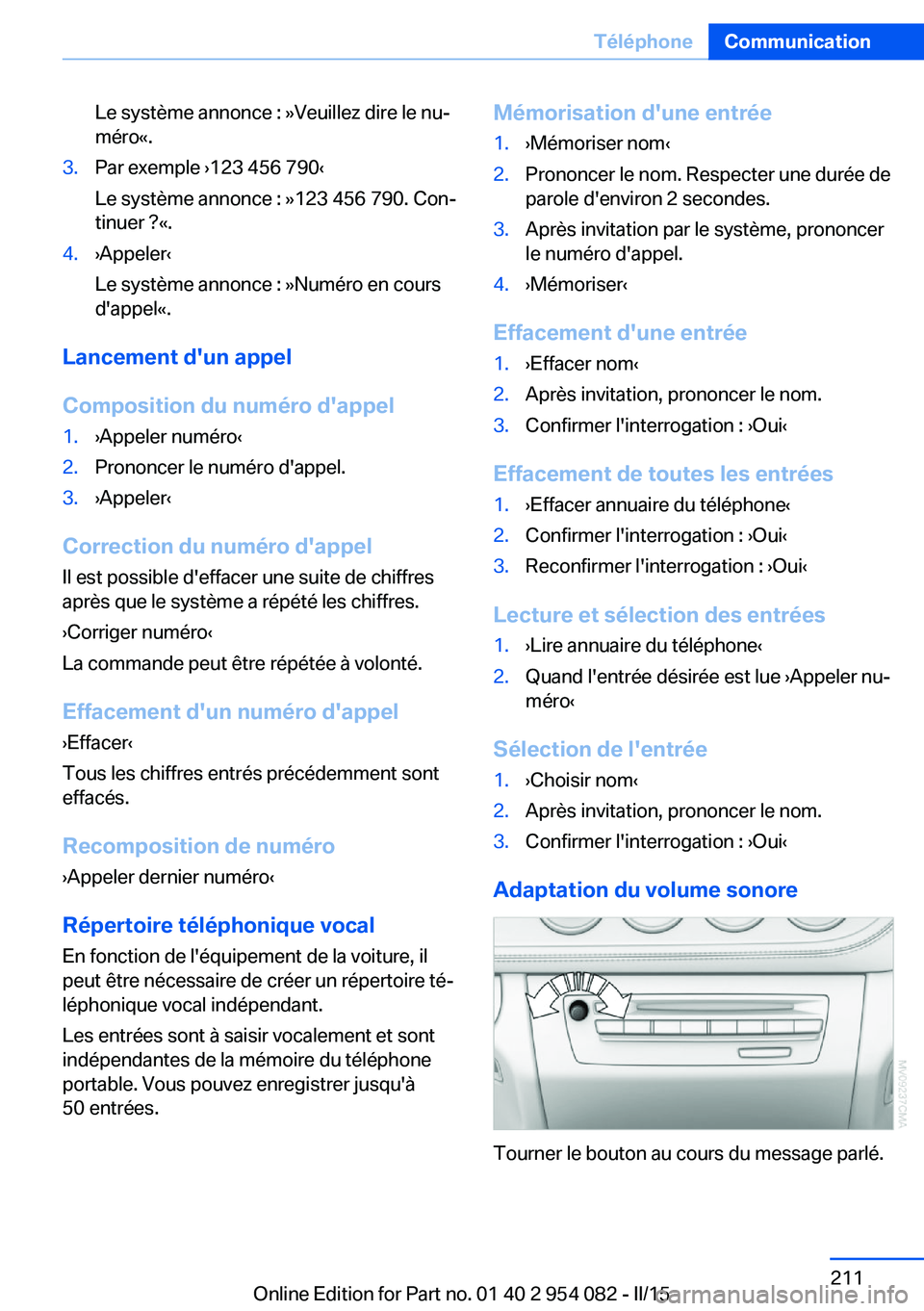 BMW Z4 2016  Notices Demploi (in French) Le système annonce : »Veuillez dire le nu‐
méro«.3.Par exemple ›123 456 790‹
Le système annonce : »123 456 790. Con‐
tinuer ?«.4.›Appeler‹
Le système annonce : »Numéro en cours
d
