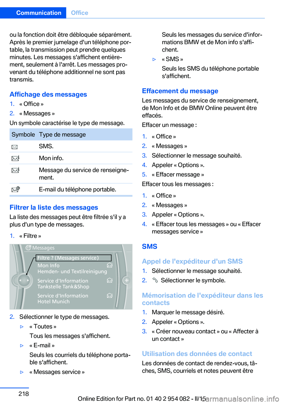 BMW Z4 2016  Notices Demploi (in French) ou la fonction doit être débloquée séparément.
Après le premier jumelage d'un téléphone por‐
table, la transmission peut prendre quelques
minutes. Les messages s'affichent entière