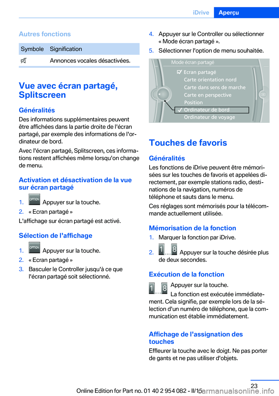 BMW Z4 2016  Notices Demploi (in French) Autres fonctionsSymboleSignification Annonces vocales désactivées.
Vue avec écran partagé,
Splitscreen
Généralités
Des informations supplémentaires peuvent
être affichées dans la partie droi