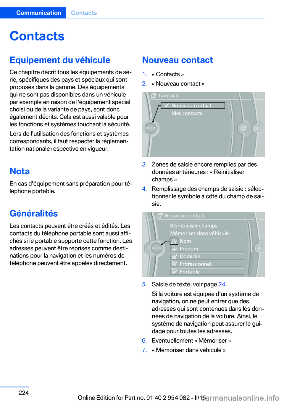 BMW Z4 2016  Notices Demploi (in French) ContactsEquipement du véhiculeCe chapitre décrit tous les équipements de sé‐
rie, spécifiques des pays et spéciaux qui sont
proposés dans la gamme. Des équipements
qui ne sont pas disponible