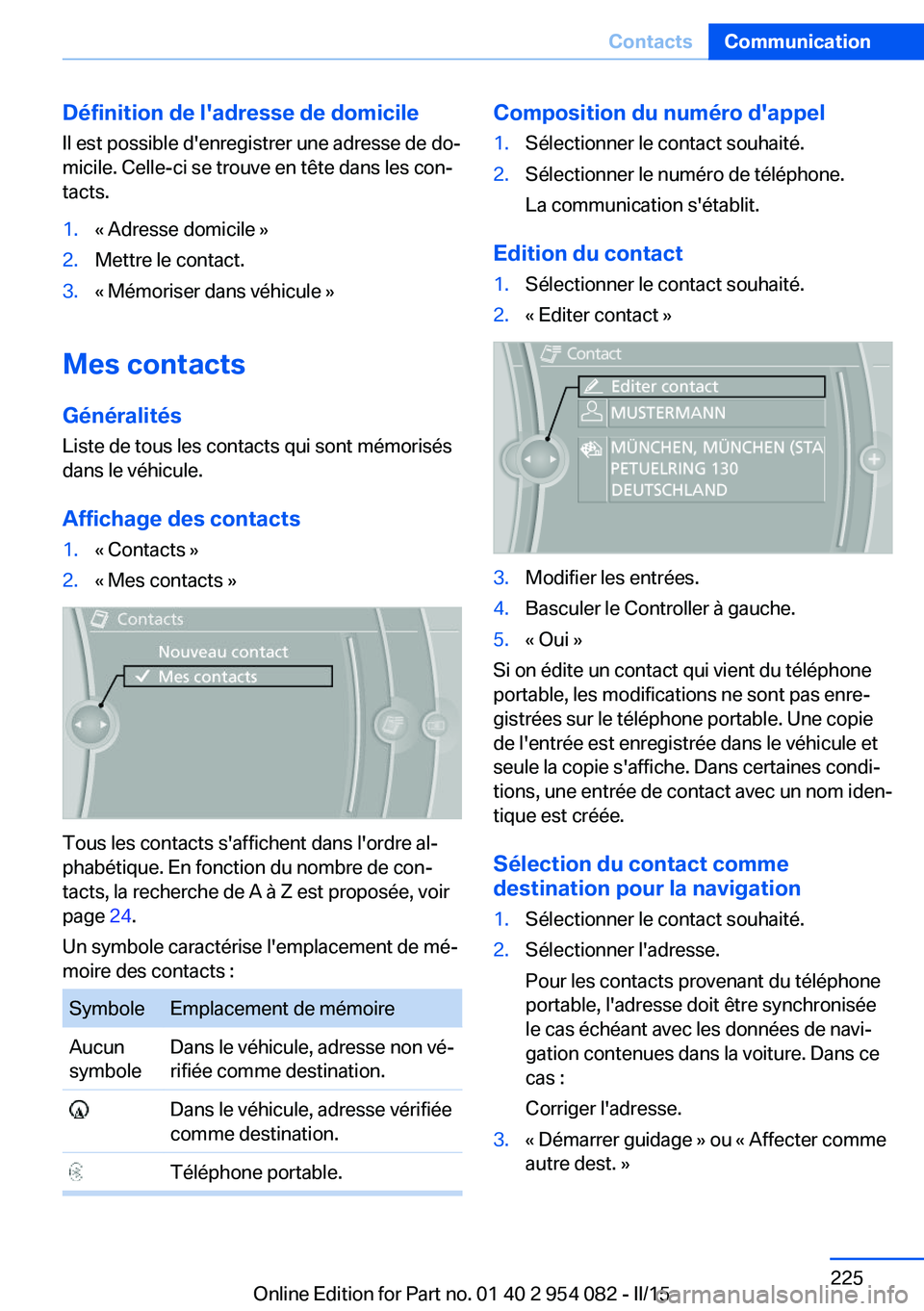 BMW Z4 2016  Notices Demploi (in French) Définition de l'adresse de domicileIl est possible d'enregistrer une adresse de do‐
micile. Celle-ci se trouve en tête dans les con‐
tacts.1.« Adresse domicile »2.Mettre le contact.3.