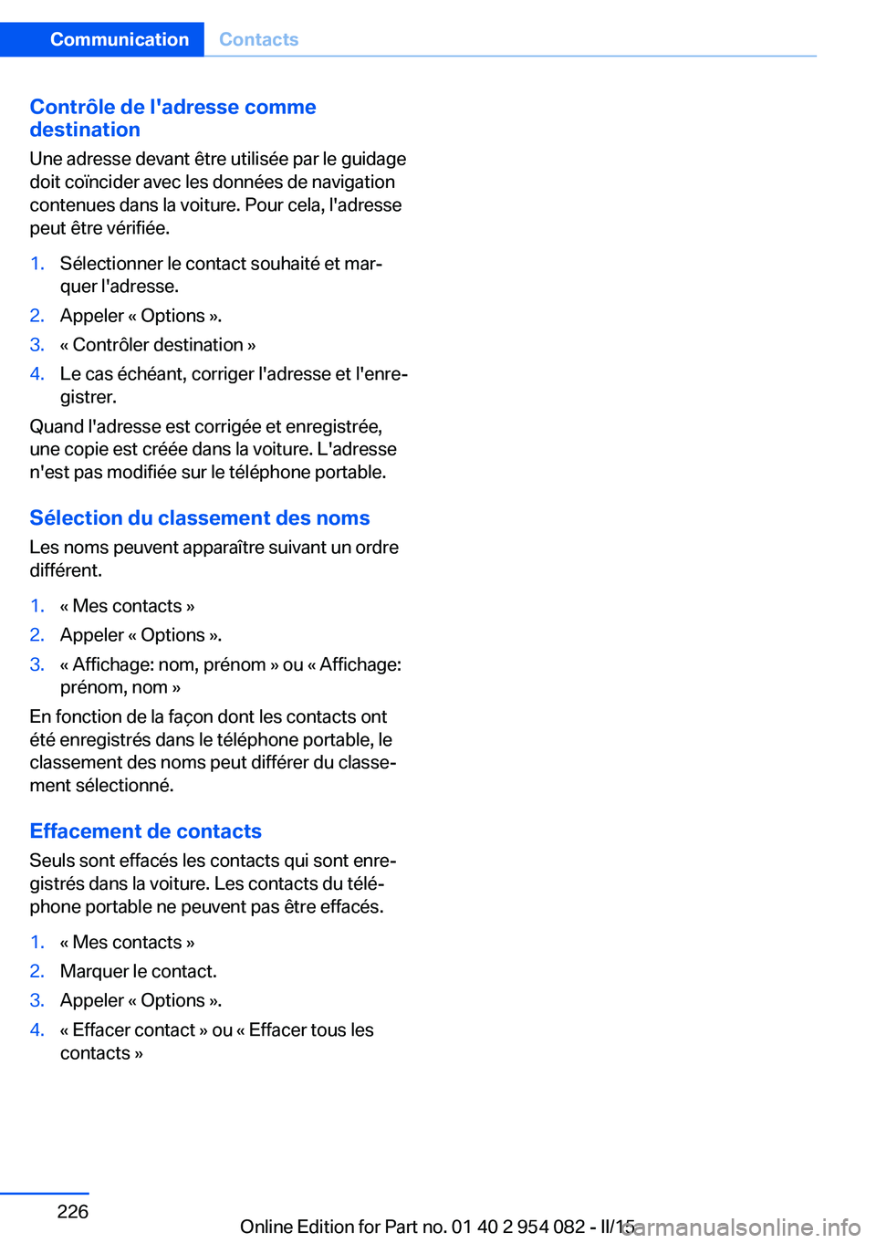 BMW Z4 2016  Notices Demploi (in French) Contrôle de l'adresse comme
destination
Une adresse devant être utilisée par le guidage
doit coïncider avec les données de navigation
contenues dans la voiture. Pour cela, l'adresse
peut 