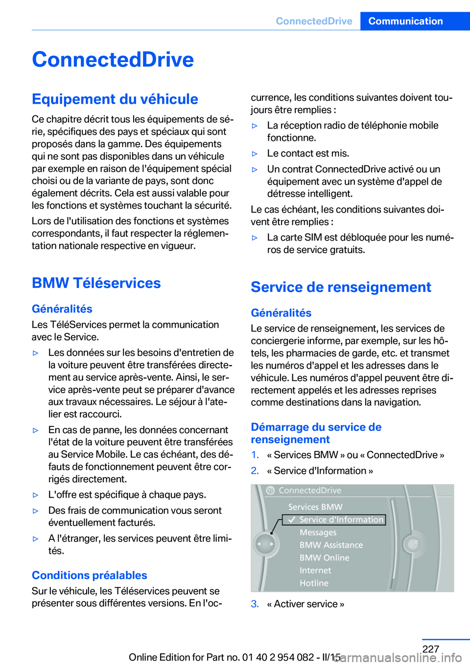 BMW Z4 2016  Notices Demploi (in French) ConnectedDriveEquipement du véhicule
Ce chapitre décrit tous les équipements de sé‐
rie, spécifiques des pays et spéciaux qui sont
proposés dans la gamme. Des équipements
qui ne sont pas dis