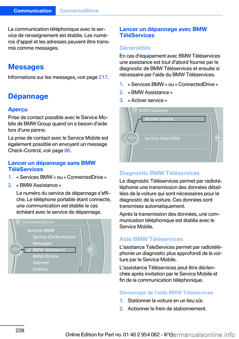 BMW Z4 2016  Notices Demploi (in French) La communication téléphonique avec le ser‐
vice de renseignement est établie. Les numé‐
ros d'appel et les adresses peuvent être trans‐
mis comme messages.
Messages
Informations sur les