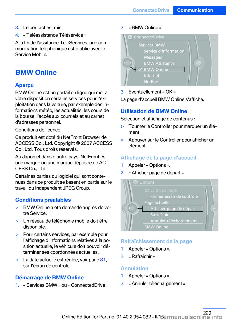 BMW Z4 2016  Notices Demploi (in French) 3.Le contact est mis.4.« Téléassistance Téléservice »
A la fin de l'assitance TeleServices, une com‐
munication téléphonique est établie avec le
Service Mobile.
BMW Online
Aperçu BMW O