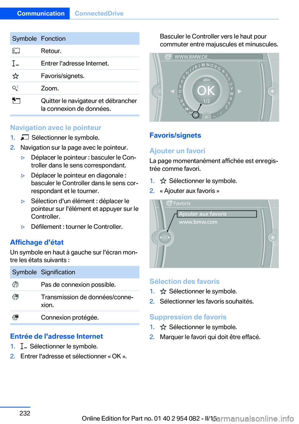 BMW Z4 2016 Notices Demploi (in French) SymboleFonction Retour. Entrer l'adresse Internet. Favoris/signets. Zoom. Quitter le navigateur et débrancher
la connexion de données.
Navigation avec le pointeur
1. Sélectionner le symbole.2. BMW Z4 2016 Notices Demploi (in French) SymboleFonction Retour. Entrer l'adresse Internet. Favoris/signets. Zoom. Quitter le navigateur et débrancher
la connexion de données.
Navigation avec le pointeur
1. Sélectionner le symbole.2.