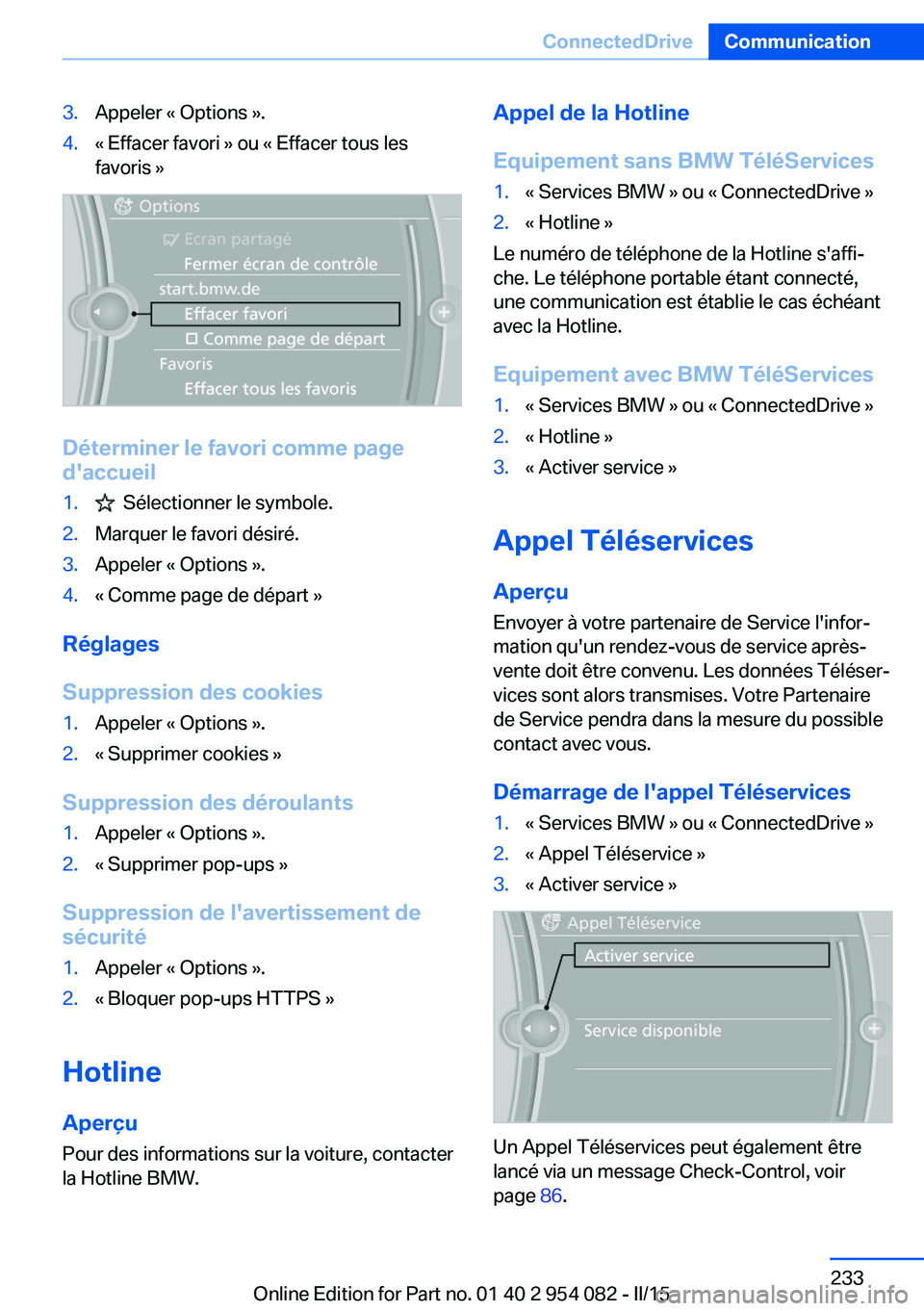 BMW Z4 2016 Notices Demploi (in French) 3.Appeler « Options ».4.« Effacer favori » ou « Effacer tous les
favoris »
Déterminer le favori comme page
d'accueil
1. Sélectionner le symbole.2.Marquer le favori désiré.3.Appeler « O BMW Z4 2016 Notices Demploi (in French) 3.Appeler « Options ».4.« Effacer favori » ou « Effacer tous les
favoris »
Déterminer le favori comme page
d'accueil
1. Sélectionner le symbole.2.Marquer le favori désiré.3.Appeler « O