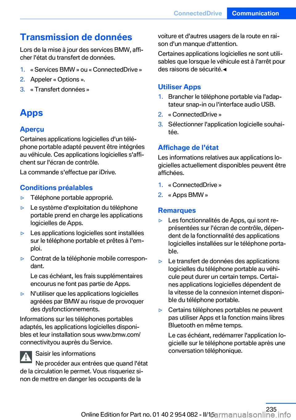 BMW Z4 2016 Notices Demploi (in French) Transmission de données
Lors de la mise à jour des services BMW, affi‐
cher l'état du transfert de données.1.« Services BMW » ou « ConnectedDrive »2.Appeler « Options ».3.« Transfert BMW Z4 2016 Notices Demploi (in French) Transmission de données
Lors de la mise à jour des services BMW, affi‐
cher l'état du transfert de données.1.« Services BMW » ou « ConnectedDrive »2.Appeler « Options ».3.« Transfert
