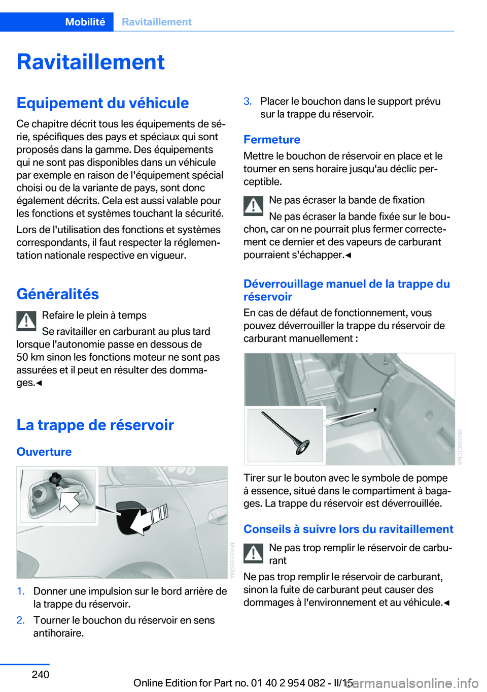 BMW Z4 2016 Notices Demploi (in French) RavitaillementEquipement du véhicule
Ce chapitre décrit tous les équipements de sé‐
rie, spécifiques des pays et spéciaux qui sont
proposés dans la gamme. Des équipements
qui ne sont pas dis BMW Z4 2016 Notices Demploi (in French) RavitaillementEquipement du véhicule
Ce chapitre décrit tous les équipements de sé‐
rie, spécifiques des pays et spéciaux qui sont
proposés dans la gamme. Des équipements
qui ne sont pas dis