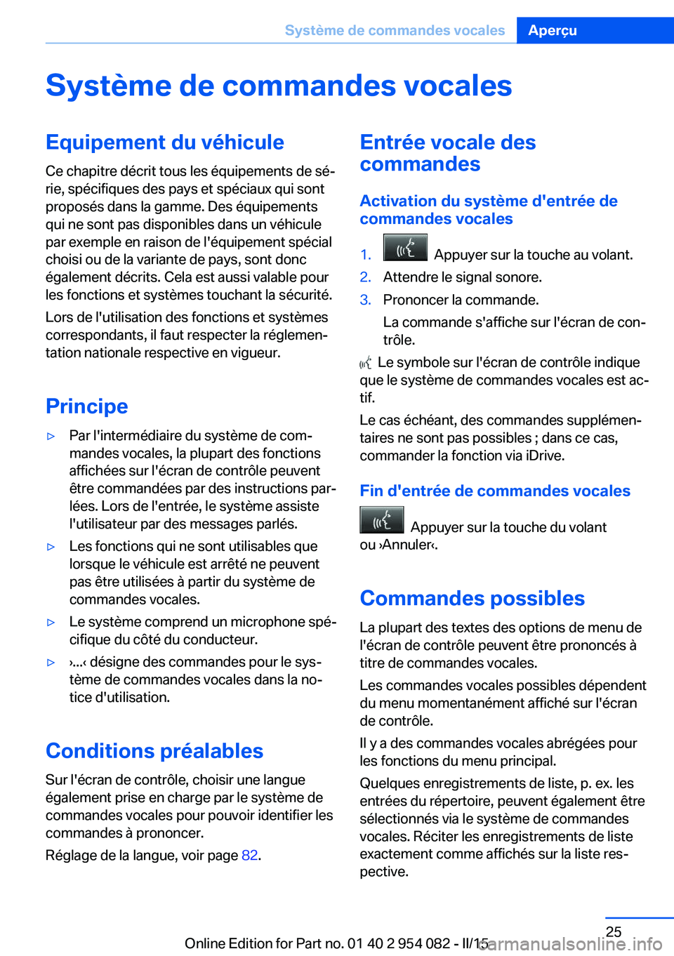 BMW Z4 2016  Notices Demploi (in French) Système de commandes vocalesEquipement du véhicule
Ce chapitre décrit tous les équipements de sé‐
rie, spécifiques des pays et spéciaux qui sont
proposés dans la gamme. Des équipements
qui 