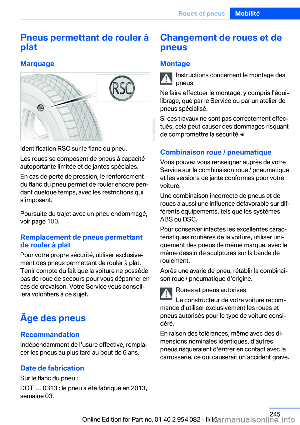 BMW Z4 2016 Notices Demploi (in French) Pneus permettant de rouler à
plat
Marquage
Identification RSC sur le flanc du pneu.
Les roues se composent de pneus à capacité
autoportante limitée et de jantes spéciales.
En cas de perte de pres BMW Z4 2016 Notices Demploi (in French) Pneus permettant de rouler à
plat
Marquage
Identification RSC sur le flanc du pneu.
Les roues se composent de pneus à capacité
autoportante limitée et de jantes spéciales.
En cas de perte de pres