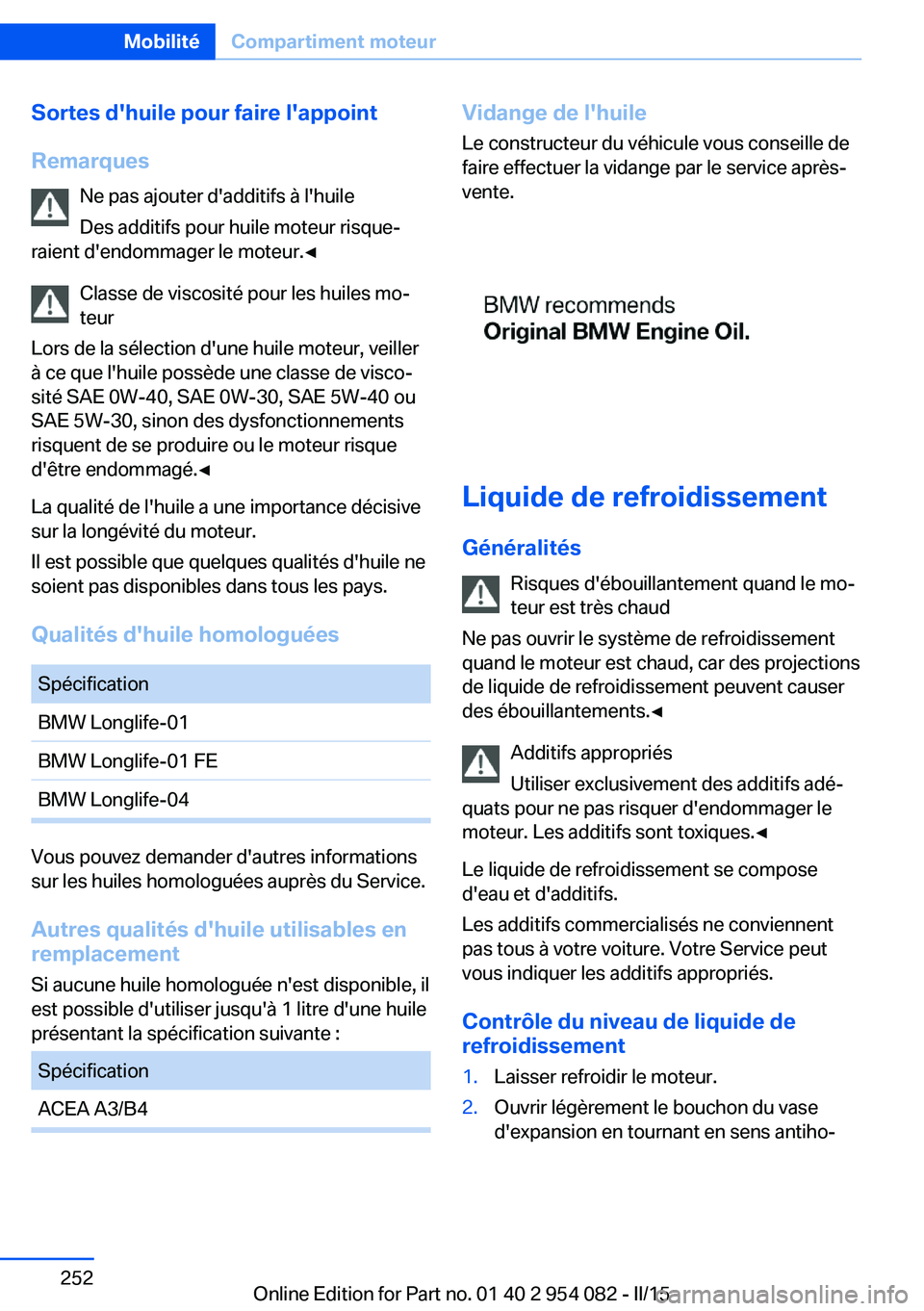 BMW Z4 2016 Notices Demploi (in French) Sortes d'huile pour faire l'appointRemarques Ne pas ajouter d'additifs à l'huile
Des additifs pour huile moteur risque‐
raient d'endommager le moteur.◀
Classe de viscosité po BMW Z4 2016 Notices Demploi (in French) Sortes d'huile pour faire l'appointRemarques Ne pas ajouter d'additifs à l'huile
Des additifs pour huile moteur risque‐
raient d'endommager le moteur.◀
Classe de viscosité po