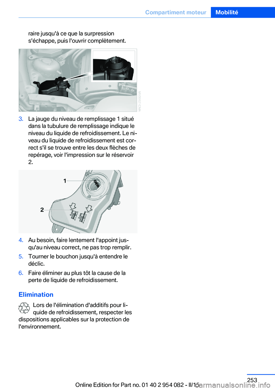 BMW Z4 2016 Notices Demploi (in French) raire jusqu'à ce que la surpression
s'échappe, puis l'ouvrir complètement.3.La jauge du niveau de remplissage 1 situé
dans la tubulure de remplissage indique le
niveau du liquide de re BMW Z4 2016 Notices Demploi (in French) raire jusqu'à ce que la surpression
s'échappe, puis l'ouvrir complètement.3.La jauge du niveau de remplissage 1 situé
dans la tubulure de remplissage indique le
niveau du liquide de re