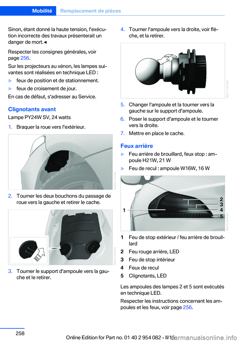 BMW Z4 2016 Notices Demploi (in French) Sinon, étant donné la haute tension, l'exécu‐
tion incorrecte des travaux présenterait un
danger de mort.◀
Respecter les consignes générales, voir
page 256.
Sur les projecteurs au xéno BMW Z4 2016 Notices Demploi (in French) Sinon, étant donné la haute tension, l'exécu‐
tion incorrecte des travaux présenterait un
danger de mort.◀
Respecter les consignes générales, voir
page 256.
Sur les projecteurs au xéno