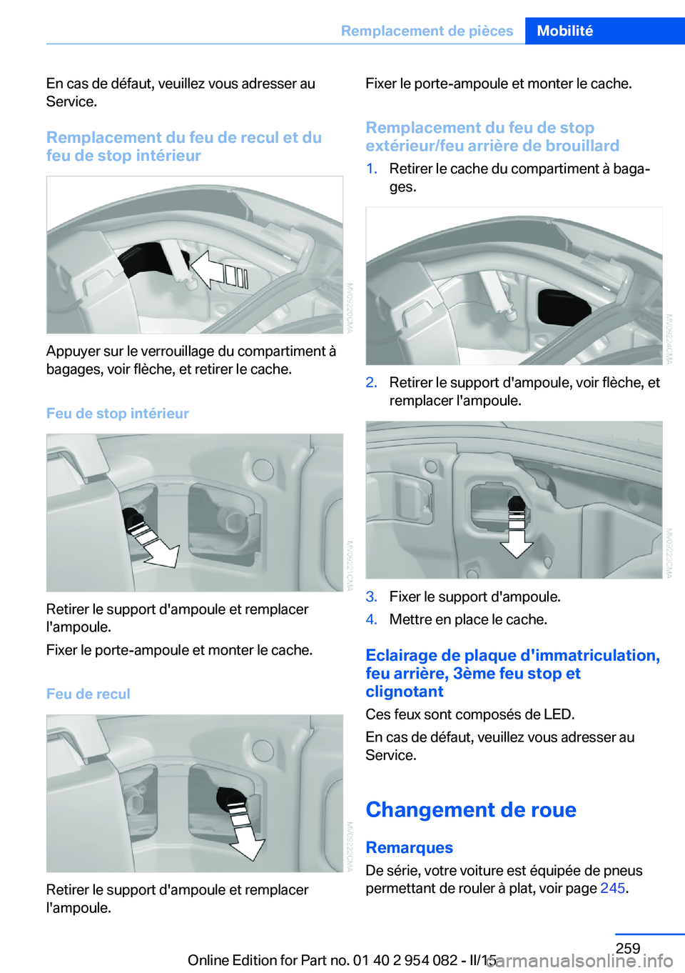 BMW Z4 2016 Notices Demploi (in French) En cas de défaut, veuillez vous adresser au
Service.
Remplacement du feu de recul et du
feu de stop intérieur
Appuyer sur le verrouillage du compartiment à
bagages, voir flèche, et retirer le cach BMW Z4 2016 Notices Demploi (in French) En cas de défaut, veuillez vous adresser au
Service.
Remplacement du feu de recul et du
feu de stop intérieur
Appuyer sur le verrouillage du compartiment à
bagages, voir flèche, et retirer le cach